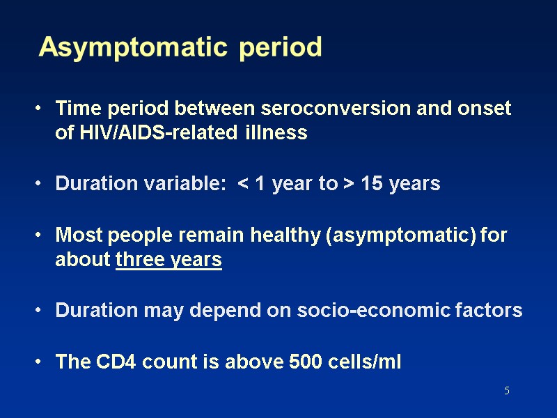 5 Asymptomatic period Time period between seroconversion and onset of HIV/AIDS-related illness  Duration